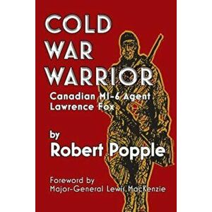 Cold War Warrior: Canadian MI-6 Agent Lawrence Fox, Paperback - Robert Popple imagine