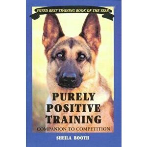 Purely Positive Training: Companion to Competition, Paperback - Sheila Booth imagine