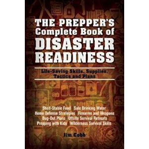 The Prepper's Complete Book of Disaster Readiness: Life-Saving Skills, Supplies, Tactics and Plans, Paperback - Jim Cobb imagine
