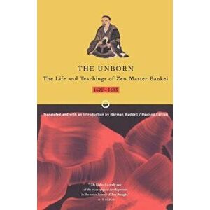 Unborn: The Life and Teachings of Zen Master Bankei, 1622-1693, Paperback - Bankei imagine