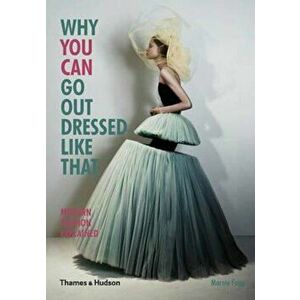 Why You Can Go Out Dressed Like That: Modern Fashion Explain, Paperback - Marnie Fogg imagine