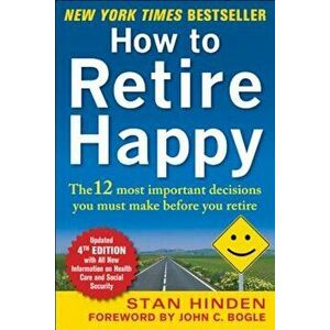 How to Retire Happy: The 12 Most Important Decisions You Must Make Before You Retire, Paperback - Stan Hinden imagine