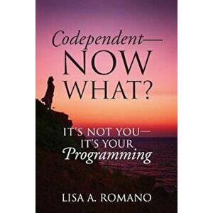 Codependent - Now What' Its Not You - Its Your Programming, Paperback - Lisa A. Romano imagine