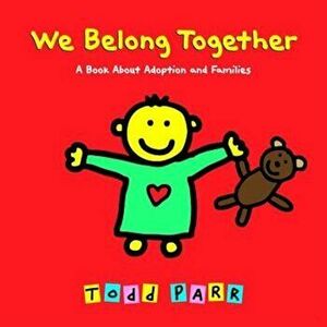 We Belong Together: A Book about Adoption and Families, Hardcover - Todd Parr imagine