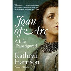 Joan of Arc: A Life Transfigured, Paperback - Kathryn Harrison imagine