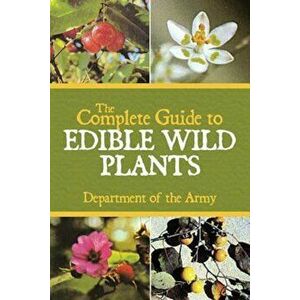 The Complete Guide to Edible Wild Plants, Paperback - Department of the Army imagine