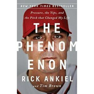 The Phenomenon: Pressure, the Yips, and the Pitch That Changed My Life, Paperback - Rick Ankiel imagine