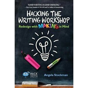 Hacking the Writing Workshop: Redesign with Making in Mind, Paperback - Angela Stockman imagine