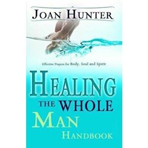 Healing the Whole Man Handbook: Effective Prayers for Body, Soul, and Spirit, Paperback - Joan Hunter imagine