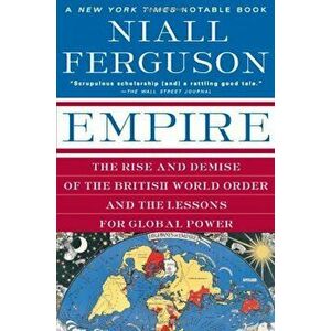 Empire: The Rise and Demise of the British World Order and the Lessons for Global Power, Paperback - Niall Ferguson imagine