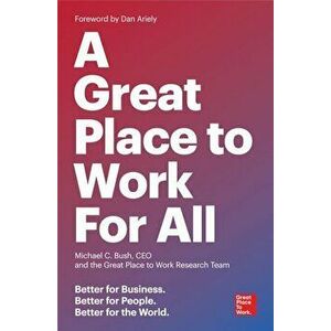 A Great Place to Work for All: Better for Business, Better for People, Better for the World, Paperback - Michael C. Bush imagine