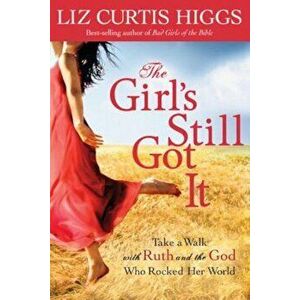 The Girl's Still Got It: Take a Walk with Ruth and the God Who Rocked Her World, Paperback - Liz Curtis Higgs imagine