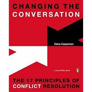 Changing the Conversation: The 17 Principles of Conflict Resolution, Paperback - Dana Caspersen imagine