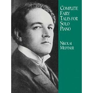 Complete Fairy Tales for Solo Piano, Paperback - Nikolai Medtner imagine