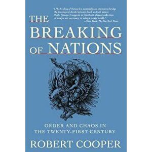 The Breaking of Nations: Order and Chaos in the Twenty-First Century, Paperback - Robert Cooper imagine