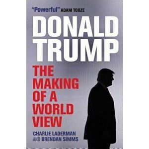 Donald Trump: The Making of a World View, Paperback - Brendan Simms imagine