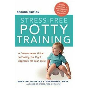 Stress-Free Potty Training: A Commonsense Guide to Finding the Right Approach for Your Child, Paperback - Sara Au imagine