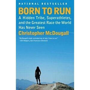 Born to Run: A Hidden Tribe, Superathletes, and the Greatest Race the World Has Never Seen, Paperback - Christopher McDougall imagine