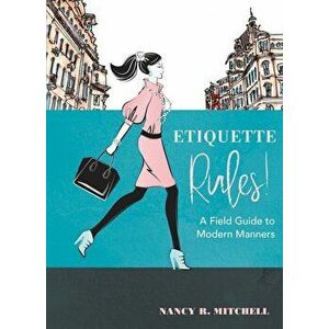 Etiquette Rules!: A Field Guide to Modern Manners, Paperback - Nancy R. Mitchell imagine