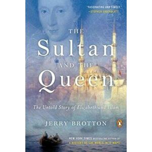 The Sultan and the Queen: The Untold Story of Elizabeth and Islam, Paperback - Jerry Brotton imagine