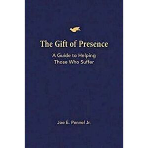 The Gift of Presence: A Guide to Helping Those Who Suffer, Paperback - Joe E. Pennel imagine