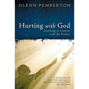 Hurting with God: Learning to Lament with the Psalms, Paperback - Glenn Pemberton imagine