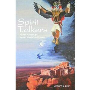 Spirit Talkers: North American Indian Medicine Powers, Paperback - William S. Lyon imagine