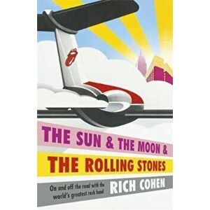 Sun & the Moon & the Rolling Stones, Paperback - Rich Cohen imagine