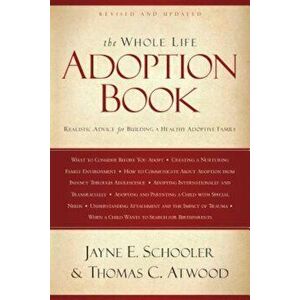 The Whole Life Adoption Book: Realistic Advice for Building a Healthy Adoptive Family, Paperback - Thomas Atwood imagine