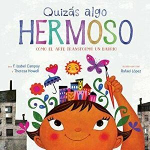 Quizes Algo Hermoso: Como el Arte Transformo un Barrio = Maybe Something Beautiful, Hardcover - F. Isabel Campoy imagine