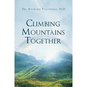 Climbing Mountains Together, Paperback - Dr Richard Palazzolo Phd imagine