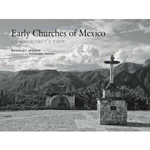 Early Churches of Mexico: An Architect's View, Hardcover - Beverley Spears imagine