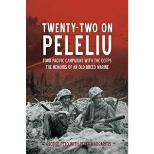 Twenty-Two on Peleliu: Four Pacific Campaigns with the Corps: The Memoirs of an Old Breed Marine, Hardcover - George Peto imagine