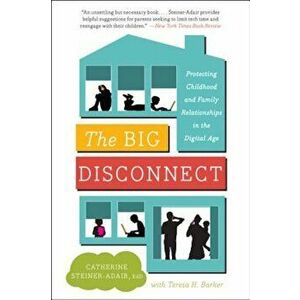 The Big Disconnect: Protecting Childhood and Family Relationships in the Digital Age, Paperback - Catherine Edd Steiner-Adair imagine