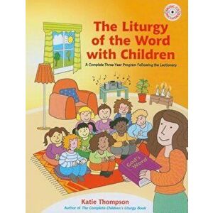 The Liturgy of the Word with Children: A Complete Three-Year Program Following the Lectionary 'With CDROM', Paperback - Katie Thompson imagine