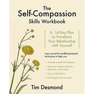 The Self-Compassion Skills Workbook: A 14-Day Plan to Transform Your Relationship with Yourself, Paperback - Tim Desmond imagine