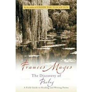 The Discovery of Poetry: A Field Guide to Reading and Writing Poems, Paperback - Frances Mayes imagine