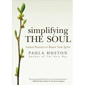 Simplifying the Soul: Lenten Practices to Renew Your Spirit, Paperback - Paula Huston imagine
