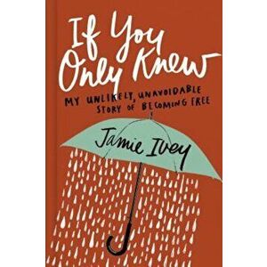 If You Only Knew: My Unlikely, Unavoidable Story of Becoming Free, Hardcover - Jamie Ivey imagine