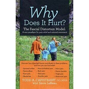 Why Does It Hurt': The Fascial Distortion Model: A New Paradigm for Pain Relief and Restored Movement, Paperback - Todd A. Capistrant imagine