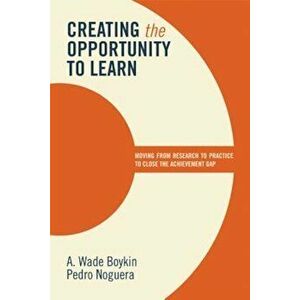 Creating the Opportunity to Learn: Moving from Research to Practice to Close the Achievement Gap, Paperback - A. Wade Boykin imagine