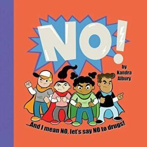 No! ...and I Mean No, Let's Say No to Drugs!, Paperback - Kandra C. Albury imagine
