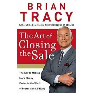 The Art of Closing the Sale: The Key to Making More Money Faster in the World of Professional Selling, Hardcover - Brian Tracy imagine
