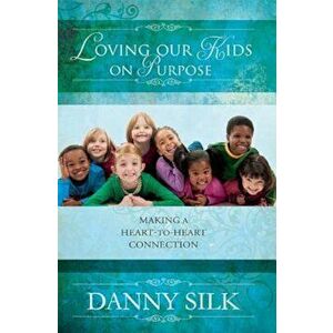 Loving Our Kids on Purpose: Making a Heart-To-Heart Connection, Paperback - Danny Silk imagine