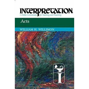 Acts: Interpretation: A Bible Commentary for Teaching and Preaching, Paperback - William H. Willimon imagine