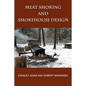 Meat Smoking and Smokehouse Design, Paperback - Stanley Marianski imagine