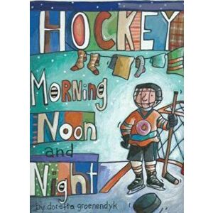 Hockey Morning Noon and Night, Paperback - Doretta Groenendyk imagine