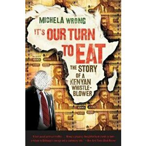 It's Our Turn to Eat: The Story of a Kenyan Whistle-Blower, Paperback - Michela Wrong imagine