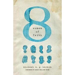 Eight Women of Faith, Paperback - Michael A. Haykin imagine