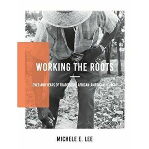 Working the Roots: Over 400 Years of Traditional African American Healing, Paperback - Michele Elizabeth Lee imagine
